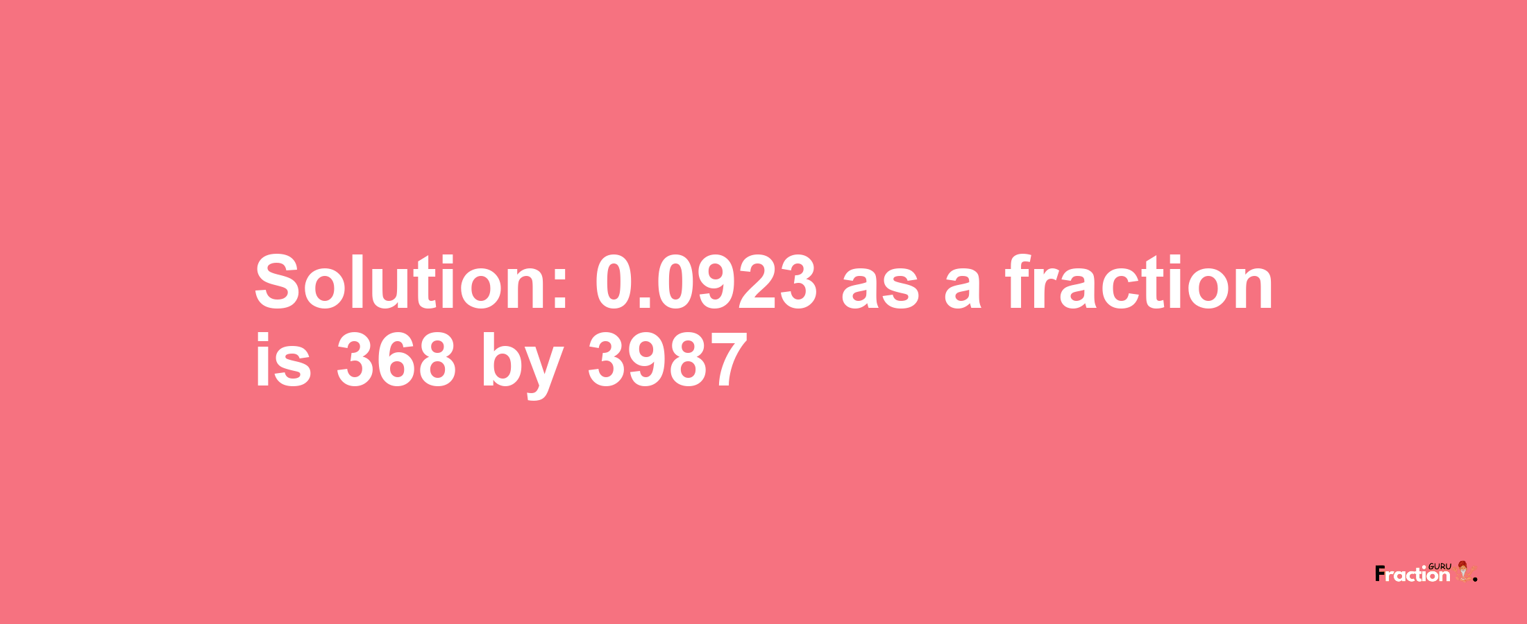 Solution:0.0923 as a fraction is 368/3987